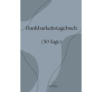Dankbarkeitstagebuch: 30 Tage Selbstreflexion, tägliche Dankbarkeit & positive Gedanken für ein erfüllteres Leben
