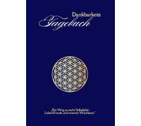 Dankbarkeitstagebuch "Blume des Lebens": Dein Weg zu Dankbarkeit, Selbstliebe und Lebensfreude - Ein tägliches Journal für Achtsamkeit, persönliches Wachstum und inneren Erfolg.