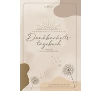 Dankbarkeitstagebuch: Dankbarkeit, Affirmationen und Intentionen - Dein Journal für mehr Achtsamkeit, Klarheit und Lebensfreude. Dankbarkeit, für alles was ist und sein wird.