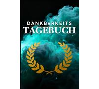 Dankbarkeitstagebuch - Dankbarkeitstagebuch für erwachsene - Dankbarkeit, Achtsamkeit und Glück - 5 Minuten Tagebuch: täglichen geführten Fragen und Affirmationen für Mehr Resilienz & Selbstliebe