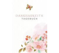 Dankbarkeitstagebuch: Dein achtsamer Begleiter für mehr Selbstliebe, Lebensfreude, innere Ruhe & Affirmationen - in nur 5 Minuten am Tag