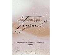 Dankbarkeitstagebuch: Finde deine Vision eines erfüllten Lebens