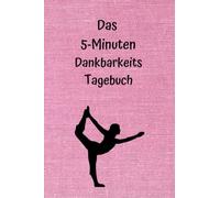Dankbarkeitstagebuch für Erwachsene 5-Minuten:: Achtsamkeitstagebuch, Dein Journal für deine Persönlichkeitsentwicklung, mehr Selbstliebe & Selbstfindung, für Frauen und jugendliche