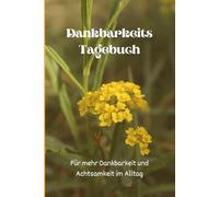 Dankbarkeitstagebuch - Für Erwachsene: für mehr Dankbarkeit und Achtsamkeit im Alltag. Mit farbigen Bildern und Sprüchen. Für 120 Tage voller ... Bringe mehr Dankbarkeit in deinen Alltag.