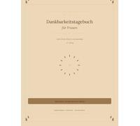 Dankbarkeitstagebuch für Frauen: Mehr Ruhe, Glück & Achtsamkeit im Alltag