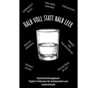 Dankbarkeitstagebuch | Halb voll statt halb leer - Täglich 5 Minuten für Achtsamkeit und Lebensfreude: Ein humorvolles Geschenk für alle, die aus halb leer halb voll machen möchten