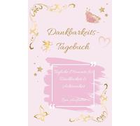 Dankbarkeitstagebuch zum Ausfüllen für achtsame Menschen mit täglichen Sprüchen und Zitaten für mehr Fülle im Leben: Momente der Dankbarkeit