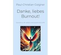 Danke, liebes Burnout!: Zurück zu dir selbst und zurück ins Licht
