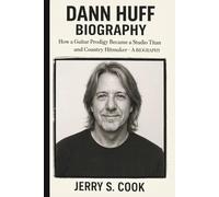 DANN HUFF: How a Guitar Prodigy Became a Studio Titan and Country Hitmaker- A BIOGRAPHY