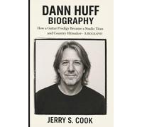 DANN HUFF: How a Guitar Prodigy Became a Studio Titan and Country Hitmaker- A BIOGRAPHY
