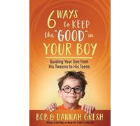 Dannah Gresh Bob Gresh Six Ways to Keep the “Good” in Your Boy (Tascabile)