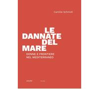 DANNATE DEL MARE. DONNE E FRONTIERE NEL MEDITERRANEO (LE) - Schmoll Camille