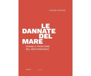 DANNATE DEL MARE. DONNE E FRONTIERE NEL MEDITERRANEO (LE) - Schmoll Camille