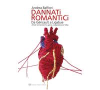 Dannati Romantici. Da Géricault a Ligabue. Artisti tormentati tra genio,sregolat