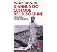 D'Annunzio. Custode del disordine