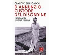 D'Annunzio. Custode del disordine
