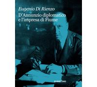 Libri Di Rienzo Eugenio - D'annunzio Diplomatico E L'impresa Di Fiume