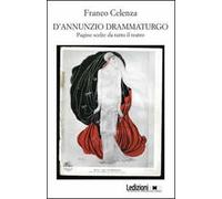 D'Annunzio drammaturgo. Pagine scelte da tutto il teatro