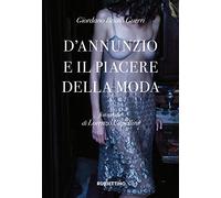 D'Annunzio e il piacere della moda. Ediz. illustrata