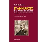 D'Annunzio e il vivere inimitabile. Cronache di un pescarese a Milano