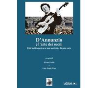 D'Annunzio e l'arte dei suoni. Ebbi nella musica la mia natività e la mia sorte