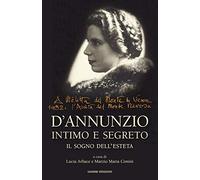 D'Annunzio intimo e segreto. Il sogno dell’esteta