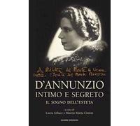 D'Annunzio intimo e segreto. Il sogno dell’esteta