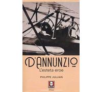 D'Annunzio. L'esteta eroe