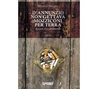 D'Annunzio non gettava mozziconi per terra. Azzardi di un esordiente