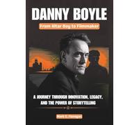 DANNY BOYLE :From Altar Boy to Filmmaker: A Journey Through Innovation, Legacy, and the Power of Storytelling