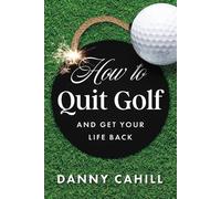 Danny Cahill How to Quit Golf (and Get Your Life Back) (Copertina rigida)
