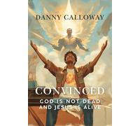Danny Calloway Convinced: God is not Dead and Jesus is Alive: 0 (Tascabile)