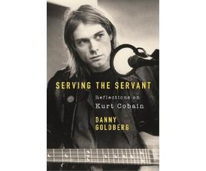 Danny Goldberg Serving The Servant: Remembering Kurt Cobain (Tascabile)
