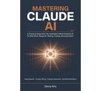 Danny Kinz Mastering Claude AI: A Practical Deep Dive into Anthropic (Tascabile)