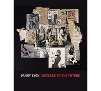 Danny Lyon: Message to the Future