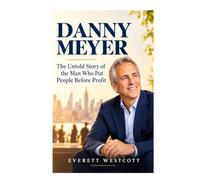Danny Meyer: The Untold Story Of The Man Who Put People Before Profit