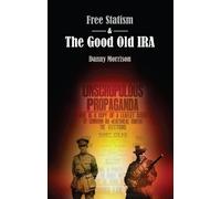 Danny Morrison Free Statism and the Good Old IRA (Tascabile)