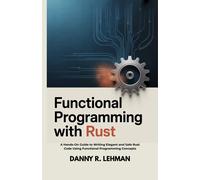 DANNY R. LEHMAN FUNCTIONAL PROGRAMMING WITH RUST FOR BEGINNERS: A Ha (Tascabile)