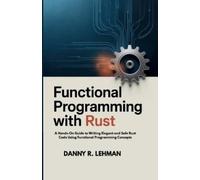 Danny R Lehman Functional Programming with Rust for Beginners (Tascabile)