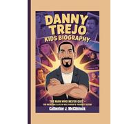 Danny Trejo Kids Biography: The Man Who Never Quit - The Incredible Life of Hollywood’s Toughest Actor