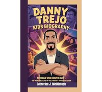 Danny Trejo Kids Biography: The Man Who Never Quit - The Incredible Life of Hollywood’s Toughest Actor