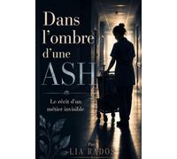 Dans l’ombre d’une ASH: Le récit d’un métier invisible