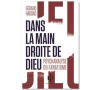 Dans la main droite de Dieu: Psychanalyse du fanatisme