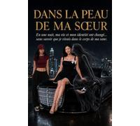 Dans la peau de ma sœur: En une nuit, ma vie et mon identité son changé…. Sans savoir que je vivais dans le corps de ma sœur