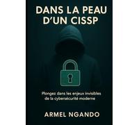 Dans la peau d'un CISSP: Plongez dans les enjeux invisibles de la cybersécurité