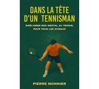 Dans la tête d’un tennisman: Améliorer son mental au tennis, pour tous les niveaux