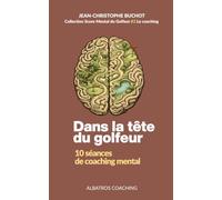 Dans la tête du golfeur: Dix séances de coaching mental golf