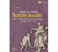 Dans le cercle d'Achille Bocchi: Culture emblématique et pratiques académiques à Bologne au XVIe siècle