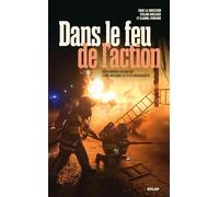 Dans le feu de l'action: Des pompiers racontent leurs missions les plus marquantes