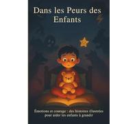 Dans les Peurs des Enfants : des histoires illustrées pour surmonter les peurs et apprivoiser les émotions: Livre bienveillant pour enfants 7-10 ans : ... en soi et gestion des émotions au quotidien